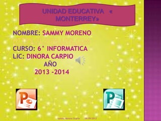 UNIDAD EDUCATIVA «
MONTERREY»
08/09/2013Sammy Moreno Duarte 1
 