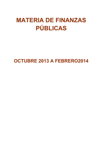 MATERIA DE FINANZAS
PÚBLICAS

OCTUBRE 2013 A FEBRERO2014

 