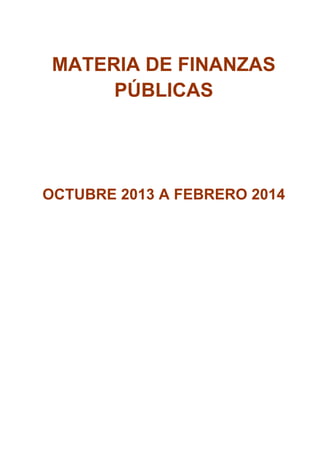MATERIA DE FINANZAS
PÚBLICAS

OCTUBRE 2013 A FEBRERO 2014

 