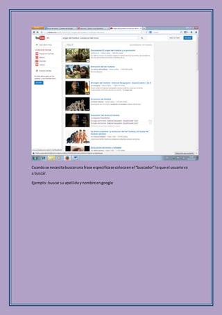 Cuandose necesitabuscaruna frase especificase colocaenel “buscador” loque el usuariova
a buscar.
Ejemplo:buscar su apellidoynombre engoogle
 