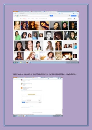 INGRESAARAL BLOGGER DE SUS COMPAÑEROSDE CLASES Y REALIZARDOS COMENTARIOS
 