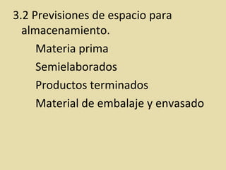 3.2 Previsiones de espacio para
almacenamiento.
Materia prima
Semielaborados
Productos terminados
Material de embalaje y envasado
 