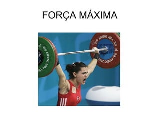FORÇA MÁXIMA
 