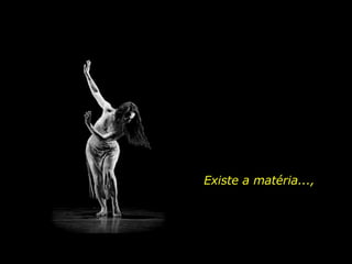 Existe a matéria..., 