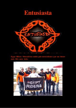 Entusiasta
Egypt Riders- Motociclistas unidos pelo motociclismo e por um futuro
mais feliz para todos
 