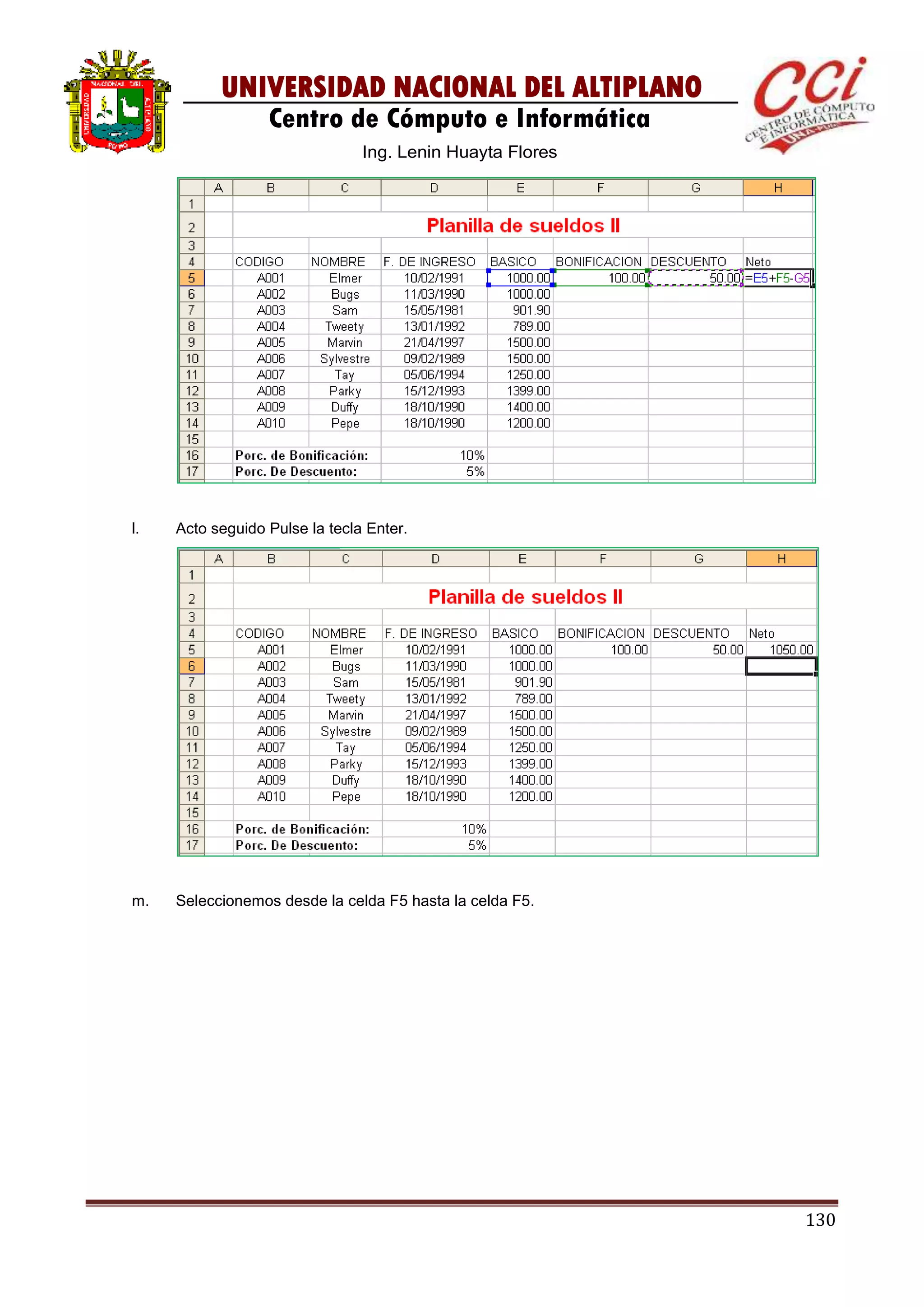130
UNIVERSIDAD NACIONAL DEL ALTIPLANO
Centro de Cómputo e Informática
Ing. Lenin Huayta Flores
l. Acto seguido Pulse la tecla Enter.
m. Seleccionemos desde la celda F5 hasta la celda F5.
 