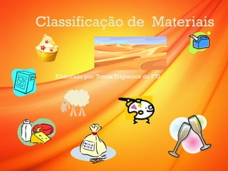 Classificação de Materiais
Elaborado por:Tomás Trigueiros do 7ºD
 