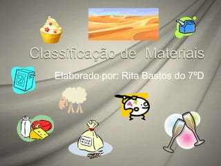 Classificação de  Materiais Elaborado por: Rita Bastos do 7ºD 