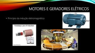 MOTORES E GERADORES ELÉTRICOS
• Princípio da indução eletromagnética
 