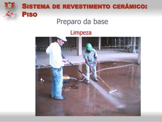 Preparo da base
Limpeza
SISTEMA DE REVESTIMENTO CERÂMICO:
PISO
 