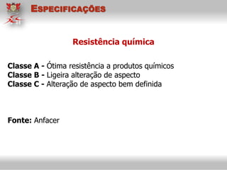 Classe A - Ótima resistência a produtos químicos
Classe B - Ligeira alteração de aspecto
Classe C - Alteração de aspecto bem definida
Fonte: Anfacer
Resistência química
ESPECIFICAÇÕES
 