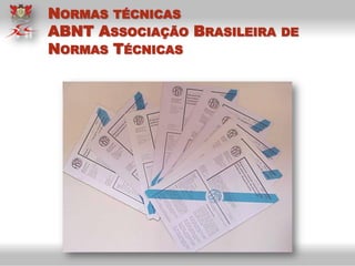 NORMAS TÉCNICAS
ABNT ASSOCIAÇÃO BRASILEIRA DE
NORMAS TÉCNICAS
 
