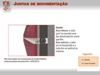 http://www.weber.com.br/piso/apoio-ao-projeto/detalhes-
construtivos/tipos-de-juntas.html (19/02/2013)
JUNTAS DE MOVIMENTAÇÃO
 