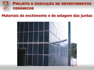 Materiais de enchimento e de selagem das juntas
PROJETO E EXECUÇÃO DE REVESTIMENTOS
CERÂMICOS
 