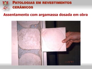Assentamento com argamassa dosada em obra
PATOLOGIAS EM REVESTIMENTOS
CERÂMICOS
 