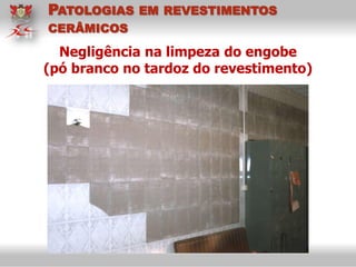 Negligência na limpeza do engobe
(pó branco no tardoz do revestimento)
PATOLOGIAS EM REVESTIMENTOS
CERÂMICOS
 