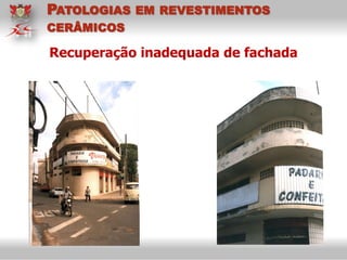 Recuperação inadequada de fachada
PATOLOGIAS EM REVESTIMENTOS
CERÂMICOS
 