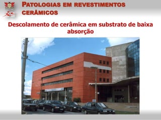 Descolamento de cerâmica em substrato de baixa
absorção
PATOLOGIAS EM REVESTIMENTOS
CERÂMICOS
 