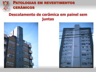 Descolamento de cerâmica em painel sem
juntas
PATOLOGIAS EM REVESTIMENTOS
CERÂMICOS
 