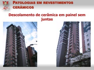 Descolamento de cerâmica em painel sem
juntas
PATOLOGIAS EM REVESTIMENTOS
CERÂMICOS
 