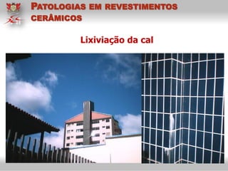 Lixiviação da cal
PATOLOGIAS EM REVESTIMENTOS
CERÂMICOS
 
