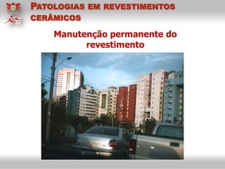 Manutenção permanente do
revestimento
PATOLOGIAS EM REVESTIMENTOS
CERÂMICOS
 