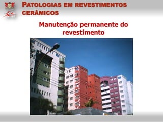 Manutenção permanente do
revestimento
PATOLOGIAS EM REVESTIMENTOS
CERÂMICOS
 