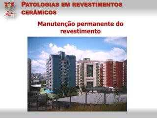 Manutenção permanente do
revestimento
PATOLOGIAS EM REVESTIMENTOS
CERÂMICOS
 