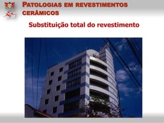 Substituição total do revestimento
PATOLOGIAS EM REVESTIMENTOS
CERÂMICOS
 