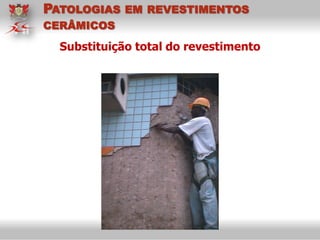 Substituição total do revestimento
PATOLOGIAS EM REVESTIMENTOS
CERÂMICOS
 