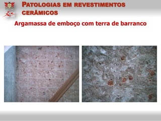 Argamassa de emboço com terra de barranco
PATOLOGIAS EM REVESTIMENTOS
CERÂMICOS
 