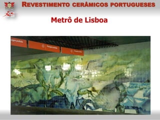 Metrô de Lisboa
REVESTIMENTO CERÂMICOS PORTUGUESES
 