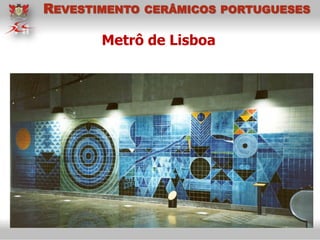 Metrô de Lisboa
REVESTIMENTO CERÂMICOS PORTUGUESES
 