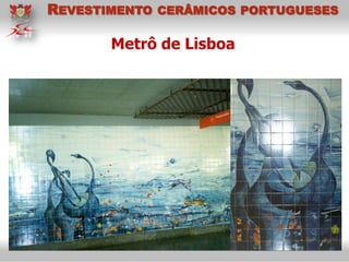 Metrô de Lisboa
REVESTIMENTO CERÂMICOS PORTUGUESES
 