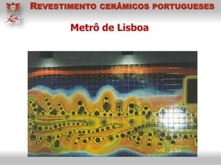 Metrô de Lisboa
REVESTIMENTO CERÂMICOS PORTUGUESES
 