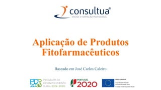 Aplicação de Produtos
Fitofarmacêuticos
Baseado em José Carlos Caleiro
 