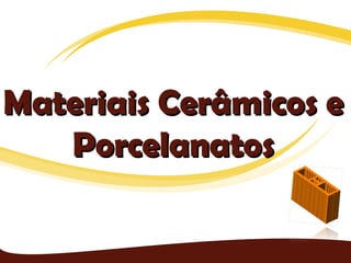 Materiais Cerâmicos e
   Porcelanatos
 