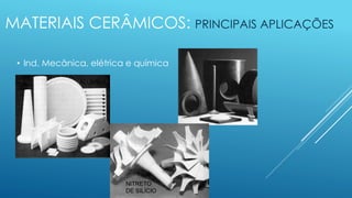 MATERIAIS CERÂMICOS: PRINCIPAIS APLICAÇÕES
• Ind. Mecânica, elétrica e química
-
NITRETO
DE SILÍCIO
ALUMINA
 