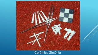 Cerâmica Zircônia
 