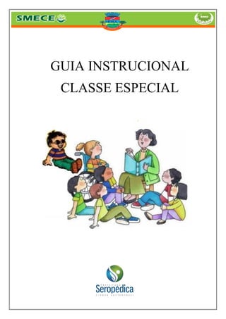 GUIA INSTRUCIONAL
CLASSE ESPECIAL

ANO 2014
COORDENAÇÃO DE CLASSE ESPECIAL E INCLUSÃO – SMECE

 