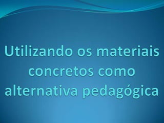 Utilizando os materiais concretos como alternativa pedagógica 