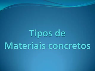 Tipos deMateriais concretos