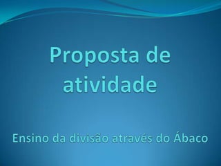 Proposta de atividadeEnsino da divisão através do Ábaco