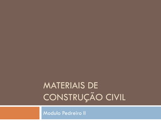MATERIAIS DE
CONSTRUÇÃO CIVIL
Modulo Pedreiro II
 
