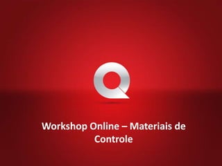 Workshop Online – Materiais de
          Controle
 