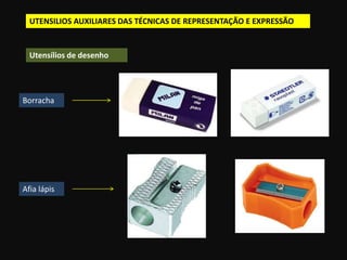 Borracha
UTENSILIOS AUXILIARES DAS TÉCNICAS DE REPRESENTAÇÃO E EXPRESSÃO
Utensílios de desenho
Afia lápis
 