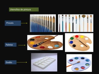 Utensílios de pintura
Paletas
Godés
 