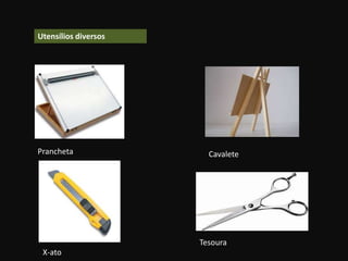 Utensílios diversos
Prancheta Cavalete
X-ato
Tesoura
 