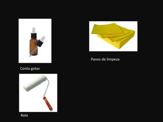 Conta gotas
Rolo
Panos de limpeza
 