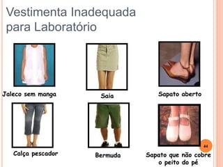 Vestimenta Inadequada
para Laboratório
Jaleco sem manga Saia Sapato aberto
Calça pescador Bermuda Sapato que não cobre
o peito do pé
44
 